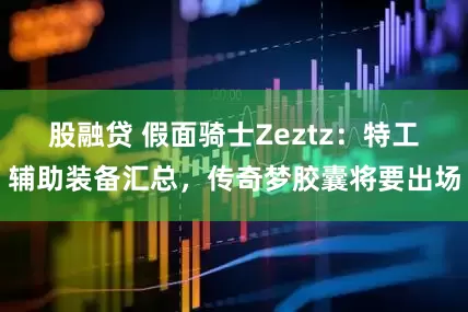 股融贷 假面骑士Zeztz：特工辅助装备汇总，传奇梦胶囊将要出场